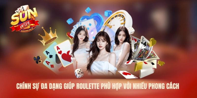Chính sự đa dạng giúp Roulette phù hợp với nhiều phong cách 