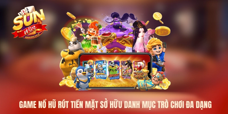 Game nổ hũ rút tiền mặt sở hữu danh mục trò chơi đa dạng