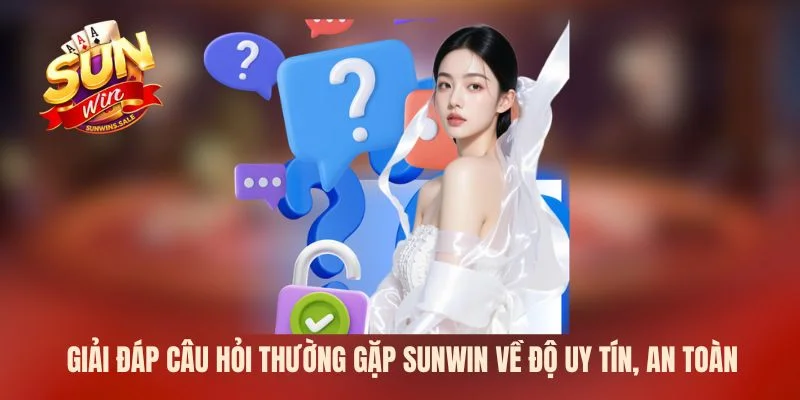 Giải đáp câu hỏi thường gặp Sunwin về độ uy tín, an toàn