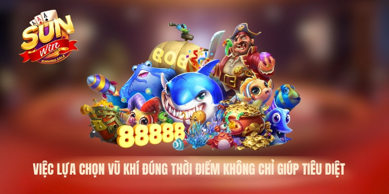 Việc lựa chọn vũ khí đúng thời điểm không chỉ giúp tiêu diệt 